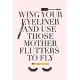 Wing Your Eyeliner and Use Those Mother Flutters to Fly: Lined Notebook, 110 Pages -Fun and Inspirational Quote on Light Pink Matte Soft Cover, 6X9 in