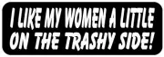 WVHT-00007 I LIKE MY WOMEN A LITTLE ON THE TRASHY SIDE!