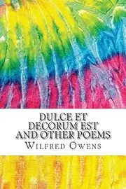Dulce et Decorum Est and Other Poems: Includes MLA Style Citations for Scholarly Secondary Sources, Peer-Reviewed Journal Articles and Critical Essays (Squid Ink Classics)