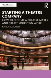 Starting a Theatre Company: How to Become a Theatre Maker and Create Your Own
