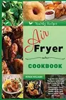 Air Fryer Cookbook: Top 60 Air Fryer Recipes with Low Salt, Low Fat and Less...