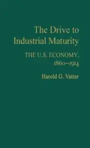 The Drive to Industrial Maturity: The U.S. Economy, 1860-1914 by Harold Vatter (