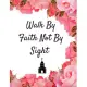 Walk By Faith Not By Sight: A 12 Month Journal To Prayer, Praise, and Worship