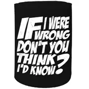 Alcohol Stubby Holder - If I Were Wrong - Funny Novelty Birthday Gift Joke Beer Can Bottle