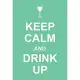 Keep Calm and Drink Up