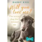 WILL YOU LOVE ME?: THE RESCUE DOG THAT RESCUED ME