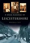 A Grim Almanac of Leicestershire (Grim Almanacs). Nicola-Sly 9780752487441**