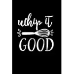 WHIP IT GOOD: 100 PAGES 6’’’’ X 9’’’’ RECIPE LOG BOOK TRACKER - BEST GIFT FOR COOKING LOVER
