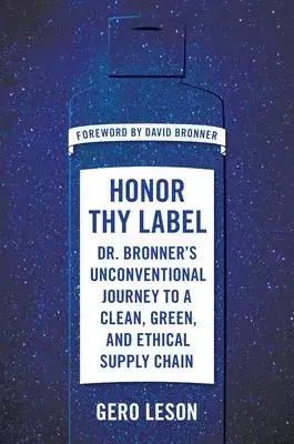 Honor Thy Label: Dr. Bronner’’s Unconventional Journey to a Clean, Green, and Ethical Supply Chain