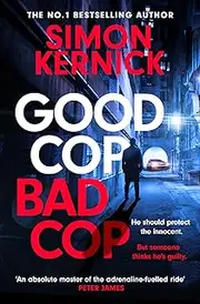 [Simon Kernick] Good Cop Bad Cop: Hero or criminal mastermind? A gripping new thriller from the Sunday Times bestseller