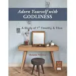 ADORN YOURSELF WITH GODLINESS: A STUDY OF 1ST TIMOTHY AND TITUS