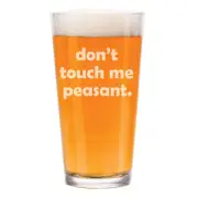 16 oz Beer Pint Glass Don't Touch Me Peasant Funny