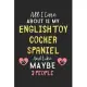 All I care about is my English Toy Cocker Spaniel and like maybe 3 people: Lined Journal, 120 Pages, 6 x 9, Funny English Toy Cocker Spaniel Gift Idea