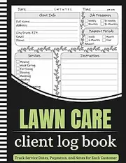 lawn care client log book: Track Service Dates, Payments, and Notes for Each Customer