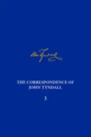 The Correspondence of John Tyndall, Volume 3: The Correspondence, January 1850–