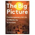 THE BIG PICTURE: CONTEMPORARY ART IN 10 WORKS BY 10 ARTISTS