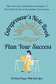 Entrepreneur's Note Book. Plan your success.: Plan Your Business Goals and Strategies. A Workbook to Record and Achieve Your Dreams. 120 Lined Pages With Date Line.