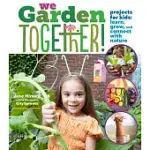 WE GARDEN TOGETHER!: PROJECTS TO LEARN, GROW, AND CONNECT WITH NATURE