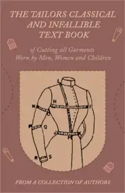 The Tailors Classical and Infallible Text Book of Cutting All Garments Worn by M