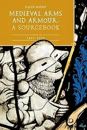Medieval Arms and Armour: A Sourcebook. Volume III: 1450-1500