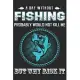 A day without fishing probably would not kill me but why risk it: Fishing Logbook for fishing lover to keep note of fishing days activity