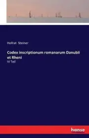 Codex inscriptionum romanarum Danubii et Rheni: IV Teil by Hofrat Steiner (Germa