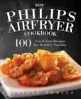 My Philips AirFryer Cookbook: 100 Fun & Tasty Recipes For Healthier Families by