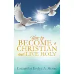 HOW TO BECOME A CHRISTIAN AND LIVE HOLY