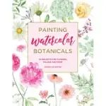 PAINTING WATERCOLOR BOTANICALS: 34 PROJECTS FOR FLOWERS, FOLIAGE AND MORE