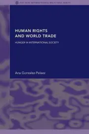 Human Rights and World Trade: Hunger in International Society by Ana Gonzalez-Pe