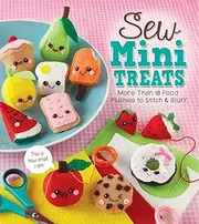 Sew Mini Treats: More Than 18 Food Plushies to Stitch & Stuff