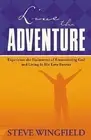 Live the Adventure: Experience the Excitement of Encountering God and Living in