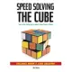 Speedsolving the Cube: Easy to Follow, Step-by-step Instructions for Many Popular 3-d Puzzles