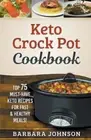 Keto: Crock Pot Cookbook: Top 75 Must-Have Keto Recipes for Fast & Healthy