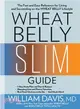 Wheat Belly Slim Guide ─ The Fast and Easy Reference for Living and Succeeding on the Wheat Belly Lifestyle
