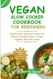 Sizer - VEGAN SLOW COOKER COOKBOOK FOR BEGINNERS Healthy Plant-Based - J555z