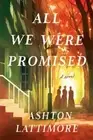 All We Were Promised: A Novel by Lattimore, Ashton [Hardback]