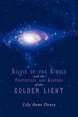Silvie of the Circle and the Protectors and Keepers of the Golden Light by Lily