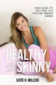 Healthy Is the New Skinny: Your Guide to Self-Love in a Picture Perfect" World"