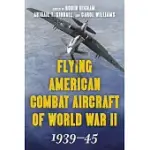 FLYING AMERICAN COMBAT AIRCRAFT OF WORLD WAR II: 1939-45