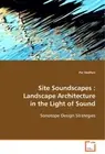 Site Soundscapes : Landscape Architecture in the Light of Sound.9783639094138<|