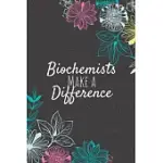 BIOCHEMISTS MAKE A DIFFERENCE: BLANK LINED JOURNAL NOTEBOOK, BIOCHEMIST GIFT, BIOCHEMIST APPRECIATION GIFTS, GIFT FOR BIOCHEMIST