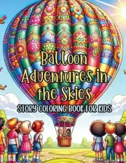 Balloon Adventures in the Skies Story Coloring Book for Kids: A Coloring Voyage