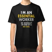 I'm an Essential Worker so basically i'm kind of a big deal T-shirt