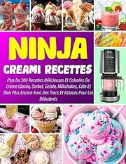 NINJA CREAMI - ÉDITION COULEUR: Plus De 300 Recettes Délicieuses Et Colorées De Crème Glacée, Sorbet, Gelato, Milkshakes, Céto Et Bien Plus Encore Avec Des Trucs Et Astuces Pour Les Débutants