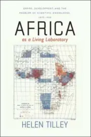 Africa as a Living Laboratory: Empire, Development, and the Problem of by Tilley