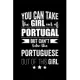 Can take Girl out of Portugal but can’’t take the Portuguese out of the girl Pride Proud Patriotic 120 pages 6 x 9 Notebook: Blank Journal for those Pa