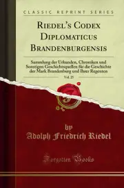 Riedel's Codex Diplomaticus Brandenburgensis, Vol. 25: Sammlung der Urkunden