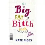 THE BIG FAT BITCH BOOK: THE BIG FAT BITCH BOOK FOR GIRLS / THE BIG FAT BITCH BOOK FOR GROWN - UP GIRLS