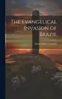 The Evangelical Invasion of Brazil by Gammon, Samuel Rhea [Hardback]